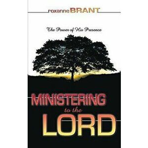Ministering to the Lord, Paperback - Roxanne Brant imagine