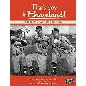 Thar's Joy in Braveland: The 1957 Milwaukee Braves, Paperback - Michael J. Bielawa imagine