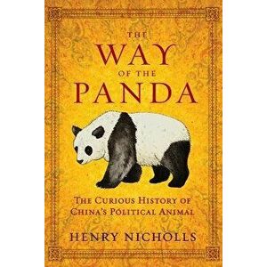 The Way of the Panda: The Curious History of China's Political Animal, Paperback - Henry Nicholls imagine