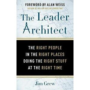The Leader Architect: The Right People in the Right Places Doing the Right Stuff at the Right Time, Paperback - Jim Grew imagine