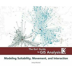 The ESRI Guide to GIS Analysis, Volume 3: Modeling Suitability, Movement, and Interaction, Paperback - Andy Mitchell imagine