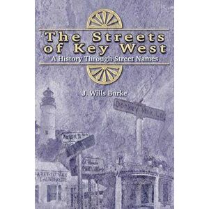 The Streets of Key West: A History Through Street Names, Paperback - J. Wills Burke imagine