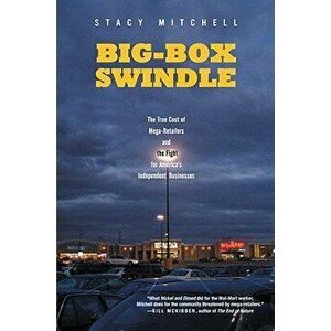 Big-Box Swindle: The True Cost of Mega-Retailers and the Fight for America's Independent Businesses, Paperback - Stacy Mitchell imagine
