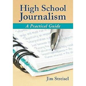 High School Journalism: A Practical Guide, Paperback - Jim Streisel imagine
