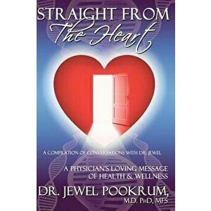 Straight from the Heart: A Physician's Loving Message of Healing & Wellness, Paperback - Dr Jewel Pookrum imagine