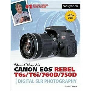 David Busch's Canon EOS Rebel T6s/T6i/760d/750d Guide to Digital SLR Photography, Paperback - David D. Busch imagine