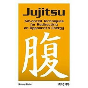 Jujitsu: Advanced Techniques for Redirecting an Opponent's Energy, Paperback - George Kirby imagine