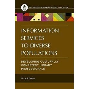Information Services to Diverse Populations: Developing Culturally Competent Library Professionals, Paperback - Nicole Cooke imagine