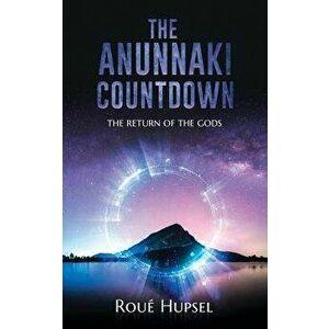 The Anunnaki Countdown: The Return of the Gods, Paperback - Roue Hupsel imagine