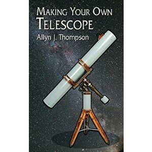 Making Your Own Telescope, Paperback - Allyn J. Thompson imagine