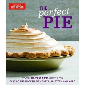 The Perfect Pie: Your Ultimate Guide to Classic and Modern Pies, Tarts, Galettes, and More, Hardcover - America's Test Kitchen imagine