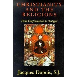 Christianity and the Religions: From Confrontation to Dialogue, Paperback - Jacques Dupuis imagine