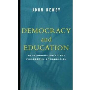 Democracy and Education: An Introduction to the Philosophy of Education, Paperback - John Dewey imagine