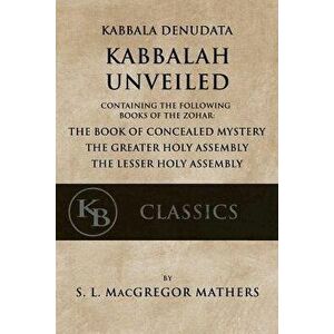 Kabbala Denudata: The Kabbalah Unveiled: Containing the Following Books of the Zohar: The Book of Concealed Mystery & the Greater and Le, Paperback - imagine