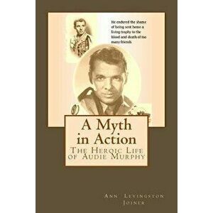 A Myth in Action: The Heroic Life of Audie Murphy, Paperback - Ann Levingston Joiner imagine
