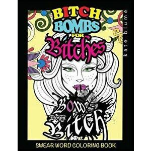 Swear Word Coloring Book: Bitch-Bombs for Bitches, Paperback - Kate Blume imagine