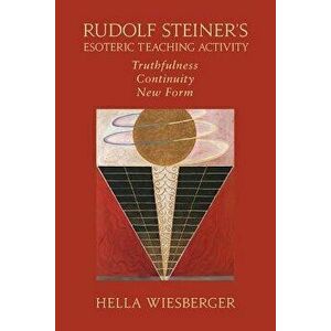 Rudolf Steiner's Esoteric Teaching Activity: Truthfulness - Continuity - New Form, Paperback - Hella Wiesberger imagine