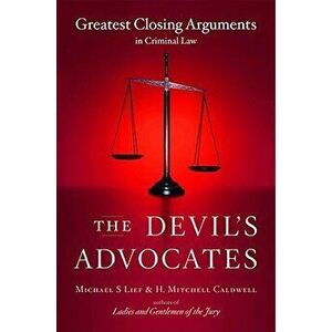The Devil's Advocates: Greatest Closing Arguments in Criminal Law, Paperback - Michael S. Lief imagine