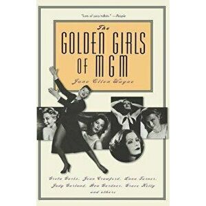 The Golden Girls of MGM: Greta Garbo, Joan Crawford, Lana Turner, Judy Garland, Ava Gardner, Grace Kelly, and Others, Paperback - Jane Ellen Wayne imagine