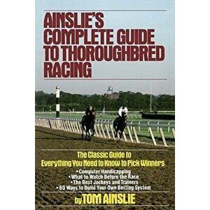 Ainslie's Complete Guide to Thoroughbred Racing, Paperback - Tom Ainslie imagine