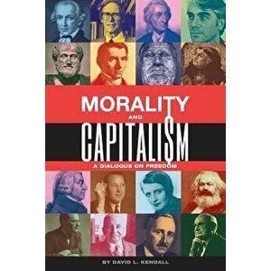 Morality and Capitalism: A Dialogue on Freedom, Paperback - David L. Kendall imagine