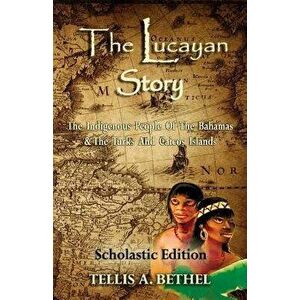 The Lucayan Story: The Indigenous People of the Bahamas & the Turks and Caicos Islands, Paperback - Tellis A. Bethel imagine