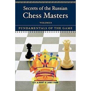 Secrets of the Russian Chess Masters: Fundamentals of the Game, Paperback - Lev Alburt imagine