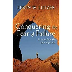 Conquering the Fear of Failure, Paperback - Erwin W. Lutzer imagine