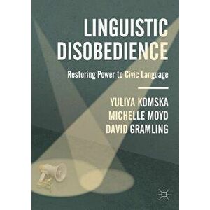 Linguistic Disobedience: Restoring Power to Civic Language, Paperback - Yuliya Komska imagine