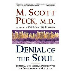 Denial of the Soul: Spiritual and Medical Perspectives on Euthanasia and Mortality, Paperback - M. Scott Peck imagine
