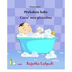Peekaboo Baby. Cucu' Mio Piccolino: (bilingual Edition) English-Italian Picture Book for Children. (Italian Edition), Paperback - Sujatha Lalgudi imagine