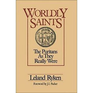 Worldly Saints: The Puritans as They Really Were, Paperback - Leland Ryken imagine