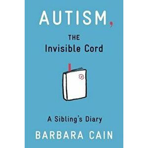 Autism, the Invisible Cord: A Sibling's Diary, Paperback - Barbara S. Cain imagine