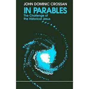 In Parables: The Challenge of the Historical Jesus, Paperback - John Dominic Crossan imagine