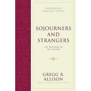 Sojourners and Strangers: The Doctrine of the Church, Hardcover - Gregg R. Allison imagine