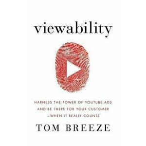 Viewability: Harness the Power of Youtube Ads and Be There for Your Customer -- When It Really Counts, Paperback - Tom Breeze imagine