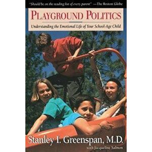 Playground Politics: Understanding the Emotional Life of the School-Age Child, Paperback - Stanley I. Greenspan imagine