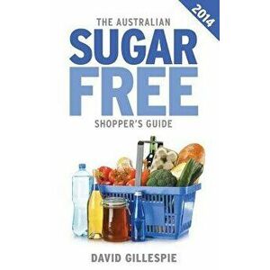 The Australian Sugar Free Shopper's Guide, Paperback - MR David Gillespie imagine