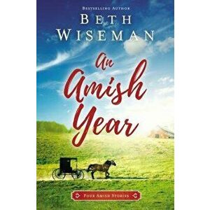 An Amish Year: Four Amish Stories, Paperback - Beth Wiseman imagine