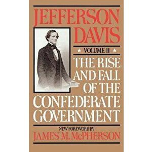 The Rise and Fall of the Confederate Government: Volume 2, Paperback - Jefferson Davis imagine
