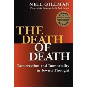The Death of Death: Resurrection and Immortality in Jewish Thought, Paperback - Neil Gillman imagine
