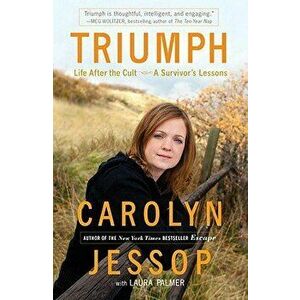 Triumph: Life After the Cult: A Survivor's Lessons, Paperback - Carolyn Jessop imagine