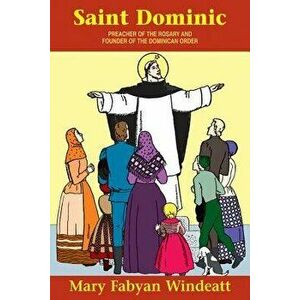 St. Dominic: Preacher of the Rosary and Founder of the Dominican Order, Paperback - Mary Fabyan Windeatt imagine