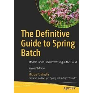 The Definitive Guide to Spring Batch: Modern Finite Batch Processing in the Cloud, Paperback - Michael T. Minella imagine