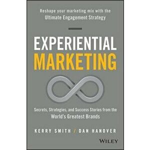 Experiential Marketing: Secrets, Strategies, and Success Stories from the World's Greatest Brands, Hardcover - Kerry Smith imagine