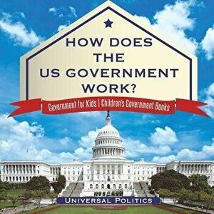How Does the Us Government Work? Government for Kids Children's Government Books, Paperback - Universal Politics imagine