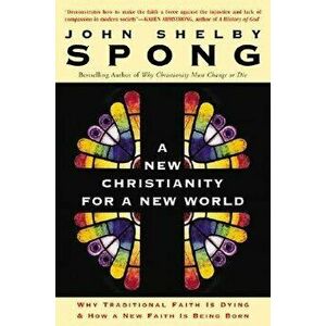 A New Christianity for a New World: Why Traditional Faith Is Dying & How a New Faith Is Being Born, Paperback - John Shelby Spong imagine