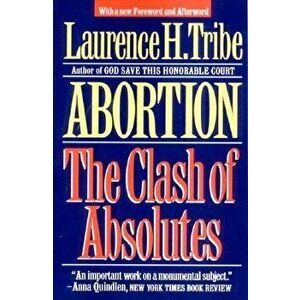 Abortion: The Clash of Absolutes, Paperback - Laurence H. Tribe imagine