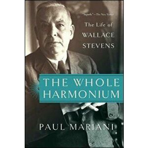 The Whole Harmonium: The Life of Wallace Stevens, Paperback - Paul Mariani imagine