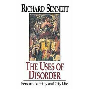The Uses of Disorder: Personal Identity and City Life, Paperback - Richard Sennett imagine